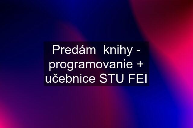 Predám  knihy - programovanie + učebnice STU FEI