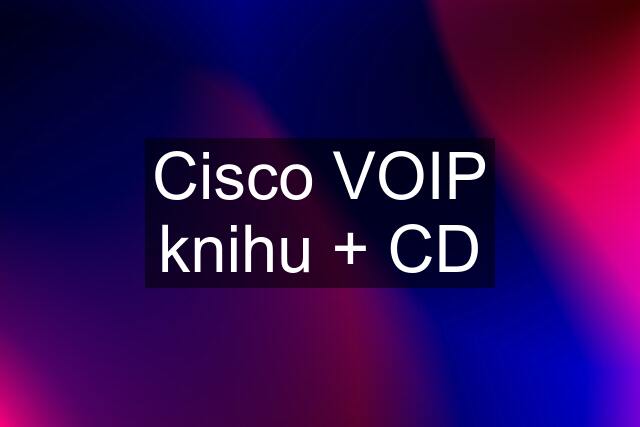 Cisco VOIP knihu + CD