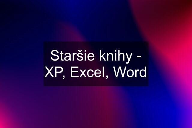 Staršie knihy - XP, Excel, Word