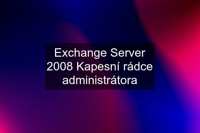 Exchange Server 2008 Kapesní rádce administrátora