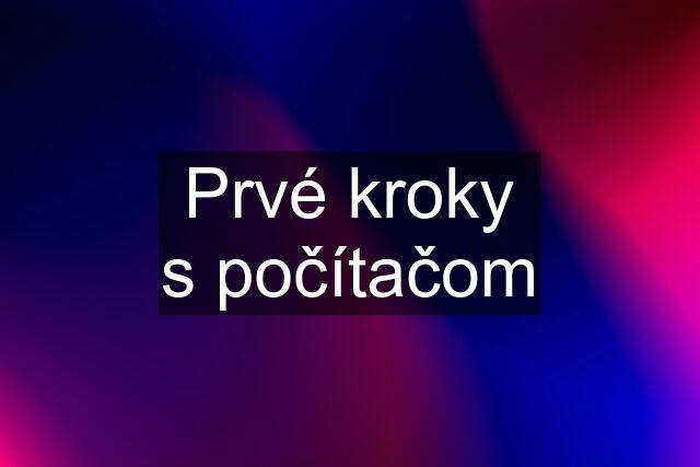 Prvé kroky s počítačom