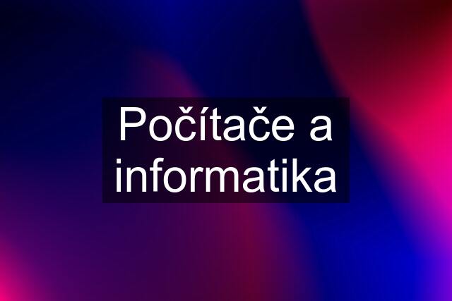 Počítače a informatika