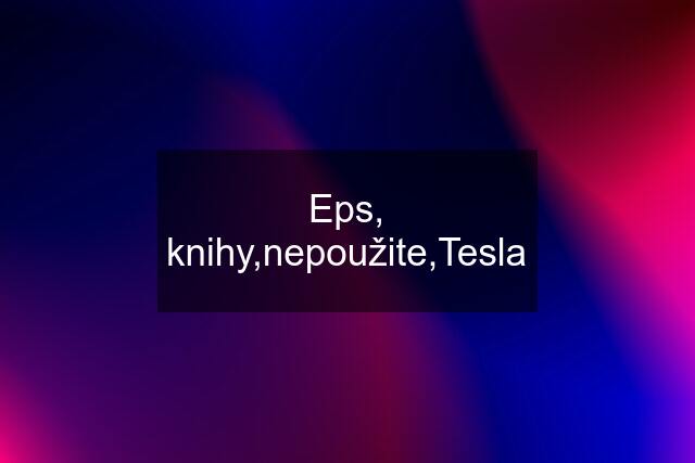 Eps, knihy,nepoužite,Tesla