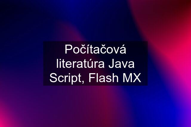 Počítačová literatúra Java Script, Flash MX
