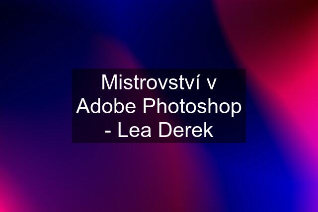 Mistrovství v Adobe Photoshop - Lea Derek