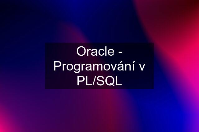 Oracle - Programování v PL/SQL