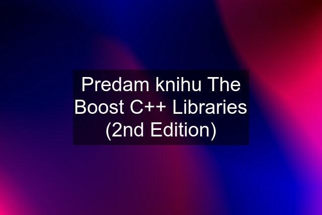 Predam knihu The Boost C++ Libraries (2nd Edition)