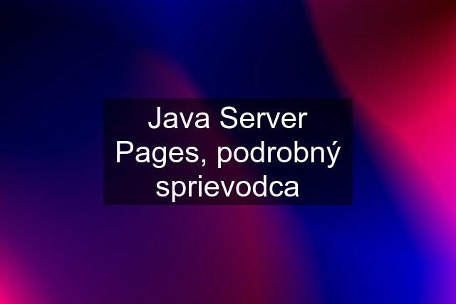 Java Server Pages, podrobný sprievodca