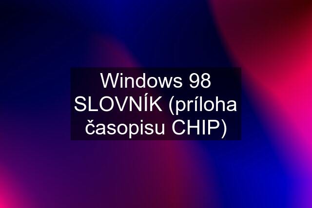 Windows 98 SLOVNÍK (príloha časopisu CHIP)