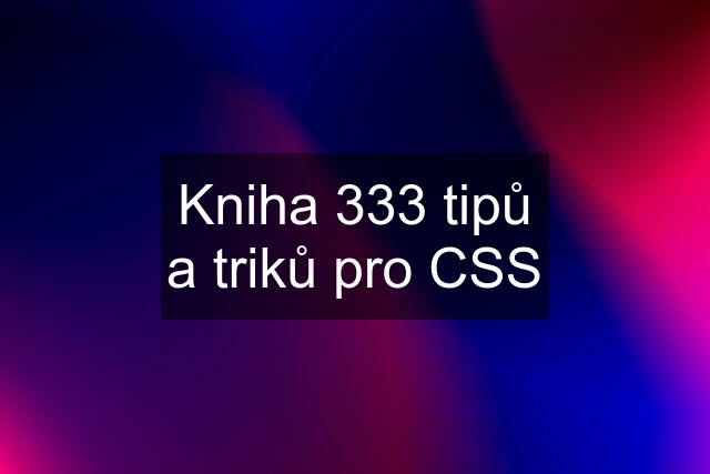 Kniha 333 tipů a triků pro CSS