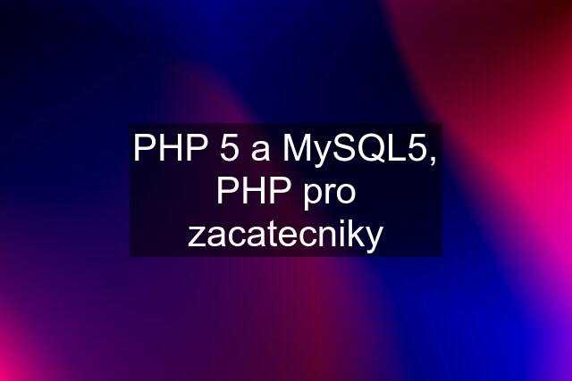 PHP 5 a MySQL5, PHP pro zacatecniky