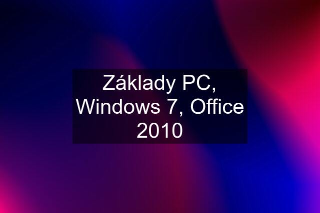 Základy PC, Windows 7, Office 2010