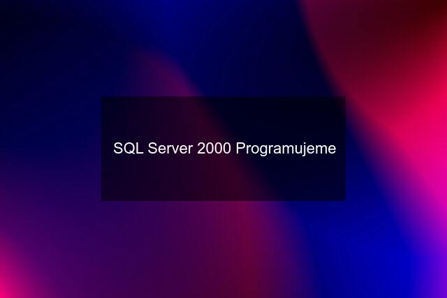 SQL Server 2000 Programujeme