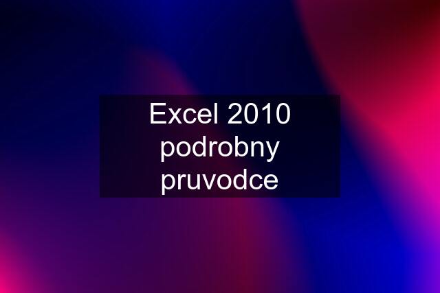 Excel 2010 podrobny pruvodce