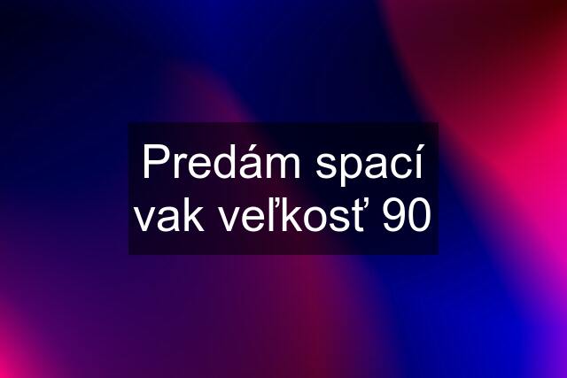 Predám spací vak veľkosť 90