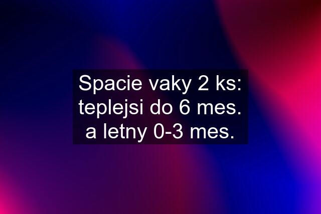 Spacie vaky 2 ks: teplejsi do 6 mes. a letny 0-3 mes.