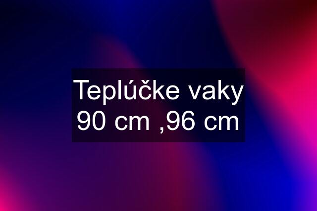 Teplúčke vaky 90 cm ,96 cm