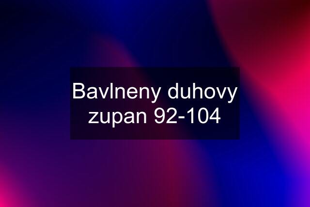 Bavlneny duhovy zupan 92-104