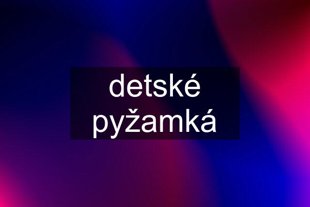 detské pyžamká