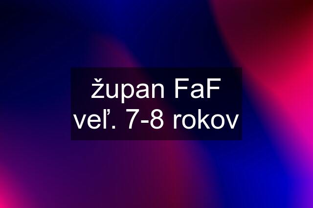 župan FaF veľ. 7-8 rokov