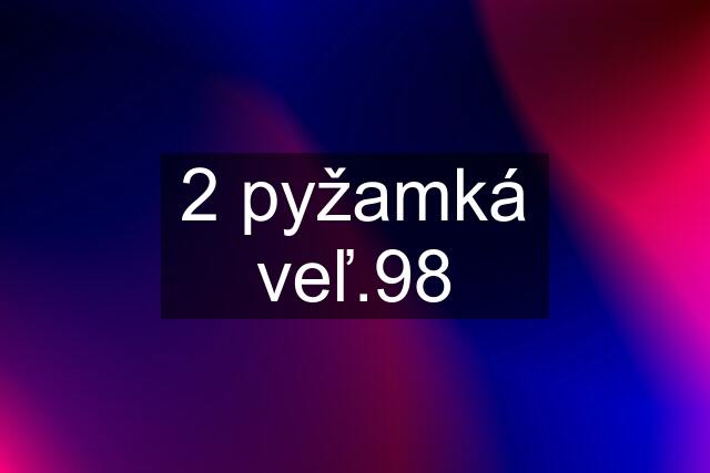 2 pyžamká veľ.98