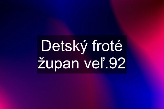 Detský froté župan veľ.92