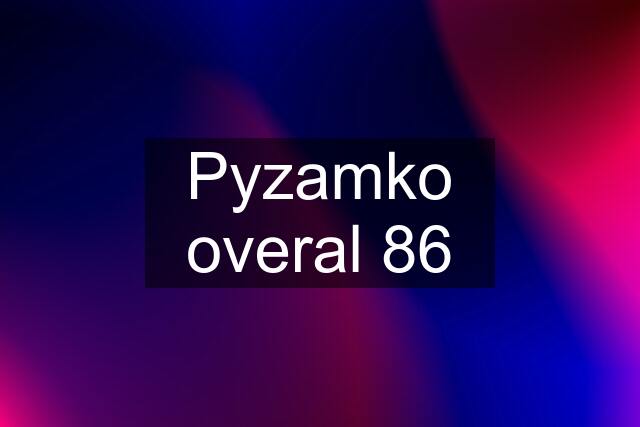 Pyzamko overal 86