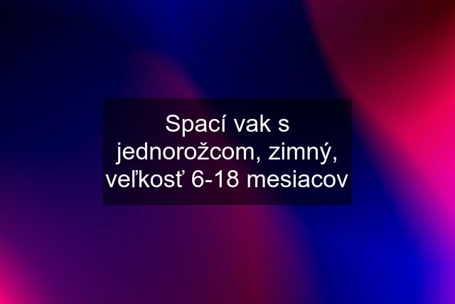 Spací vak s jednorožcom, zimný, veľkosť 6-18 mesiacov