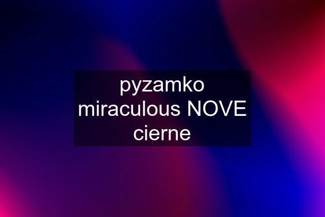 pyzamko miraculous NOVE cierne