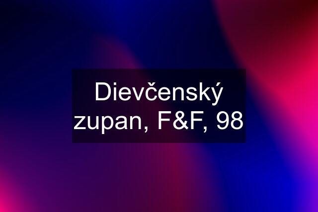 Dievčenský zupan, F&F, 98