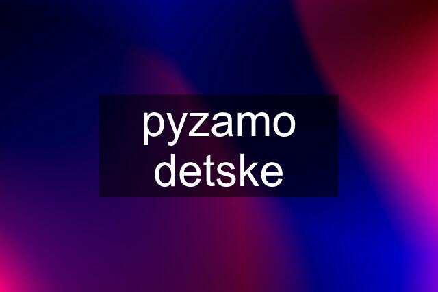 pyzamo detske