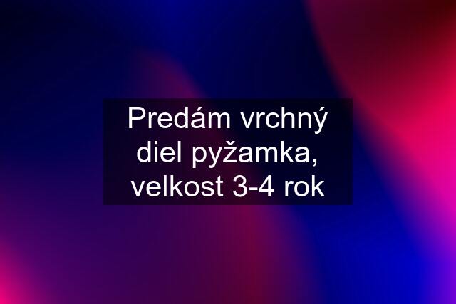 Predám vrchný diel pyžamka, velkost 3-4 rok