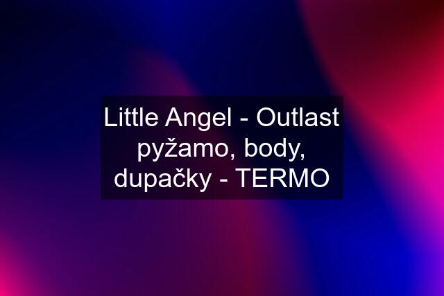 Little Angel - Outlast pyžamo, body, dupačky - TERMO