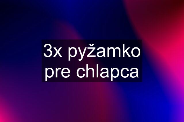 3x pyžamko pre chlapca