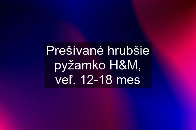 Prešívané hrubšie pyžamko H&M, veľ. 12-18 mes