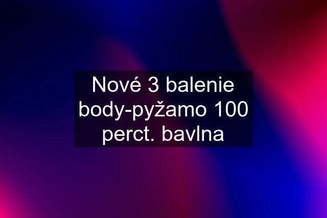 Nové 3 balenie body-pyžamo 100 perct. bavlna