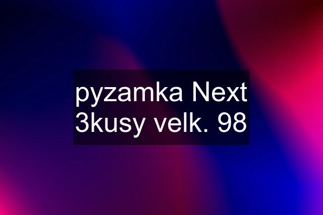 pyzamka Next 3kusy velk. 98