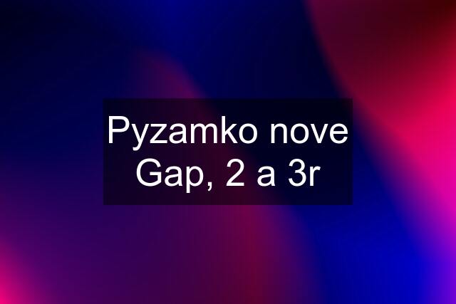 Pyzamko nove Gap, 2 a 3r