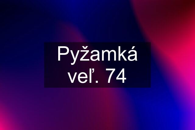 Pyžamká veľ. 74