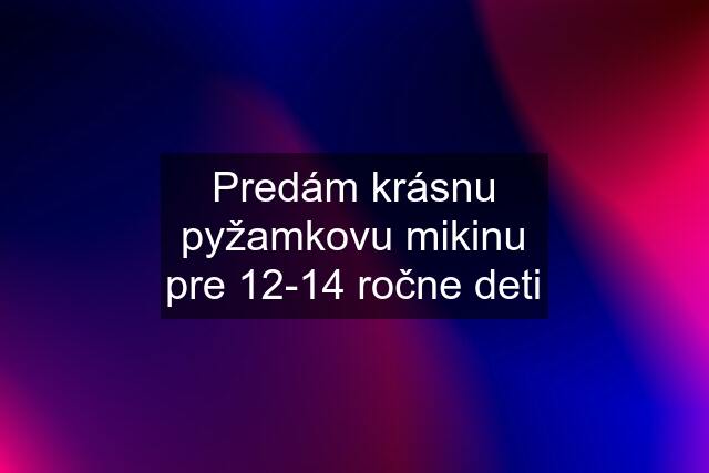 Predám krásnu pyžamkovu mikinu pre 12-14 ročne deti