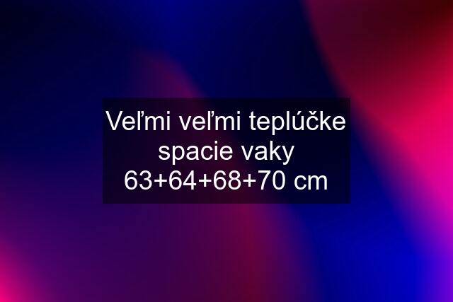 Veľmi veľmi teplúčke spacie vaky 63+64+68+70 cm