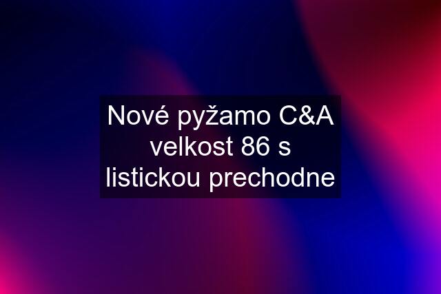 Nové pyžamo C&A velkost 86 s listickou prechodne