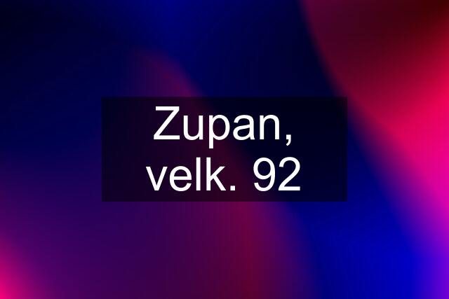 Zupan, velk. 92