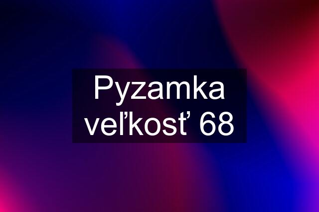 Pyzamka veľkosť 68