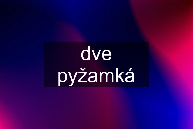 dve pyžamká