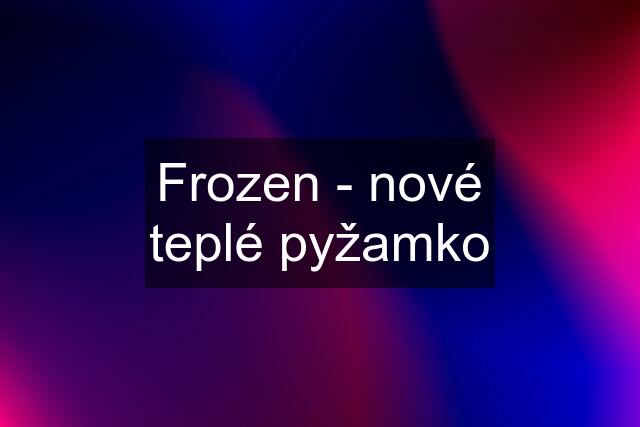 Frozen - nové teplé pyžamko