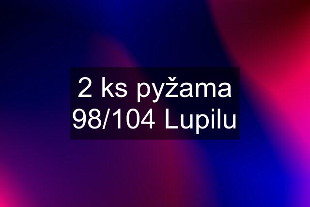 2 ks pyžama 98/104 Lupilu