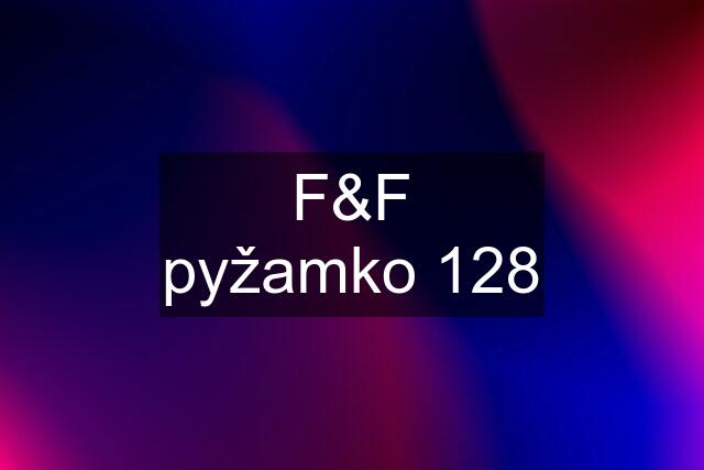 F&F pyžamko 128