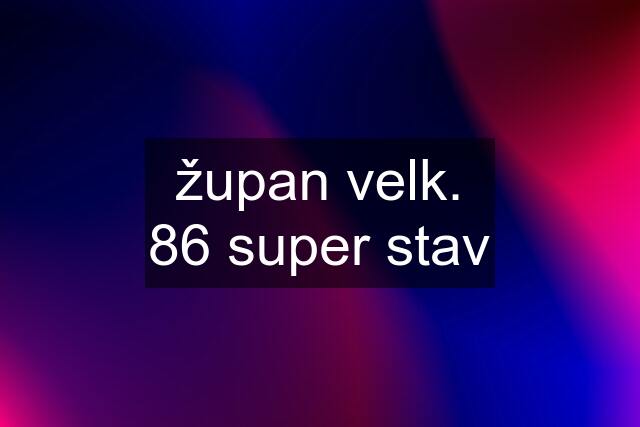 župan velk. 86 super stav