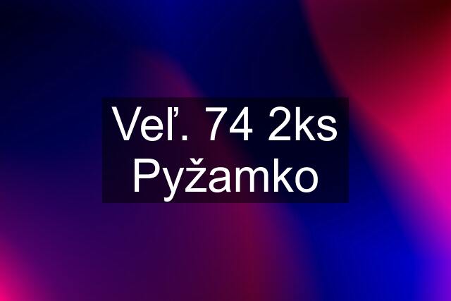 Veľ. 74 2ks Pyžamko